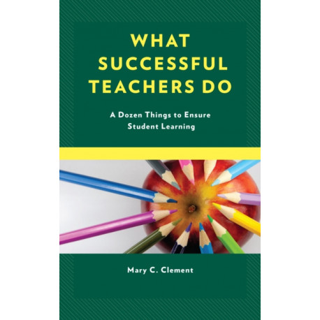 What Successful Teachers Do: A Dozen Things to Ensure Student Learning