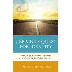 Ukraine's Quest for Identity: Embracing Cultural Hybridity in Literary Imagination, 1991–2011