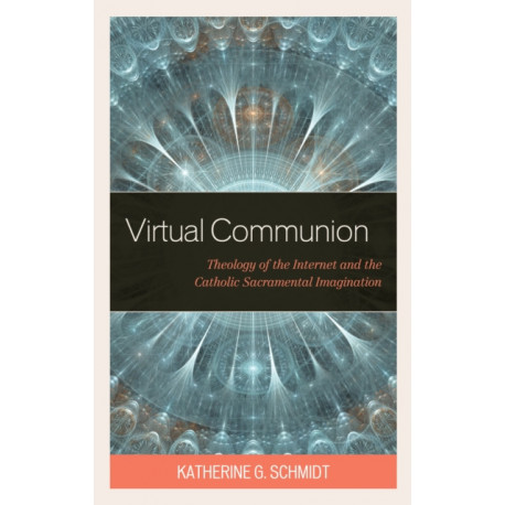 Virtual Communion: Theology of the Internet and the Catholic Sacramental Imagination