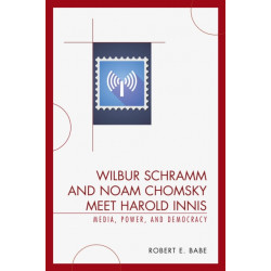 Wilbur Schramm and Noam Chomsky Meet Harold Innis: Media, Power, and Democracy