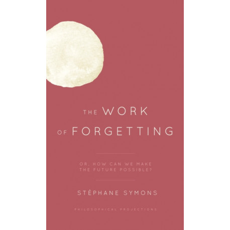 The Work of Forgetting: Or, How Can We Make the Future Possible?