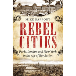 Rebel Cities: Paris, London and New York in the Age of Revolution