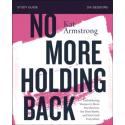 No More Holding Back Study Guide: Emboldening Women to Move Past Barriers, See Their Worth, and Serve God Everywhere
