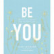 Be You: 20 Ways to Embrace Who You Really Are