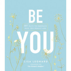 Be You: 20 Ways to Embrace Who You Really Are