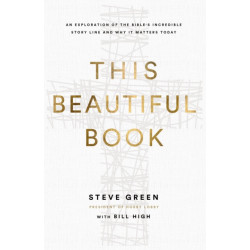 This Beautiful Book: An Exploration of the Bible's Incredible Story Line and Why It Matters Today
