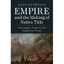 Empire and the Making of Native Title: Sovereignty, Property and Indigenous People