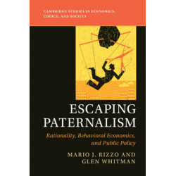 Escaping Paternalism: Rationality, Behavioral Economics, and Public Policy