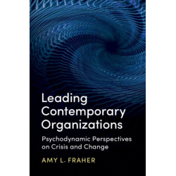 Leading Contemporary Organizations: Psychodynamic Perspectives on Crisis and Change