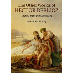 The Other Worlds of Hector Berlioz: Travels with the Orchestra