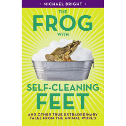 The Frog with Self-Cleaning Feet: And Other Extraordinary Tales from the Animal World