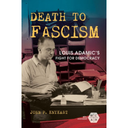 Death to Fascism: Louis Adamic's Fight for Democracy