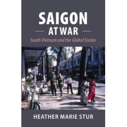 Saigon at War: South Vietnam and the Global Sixties