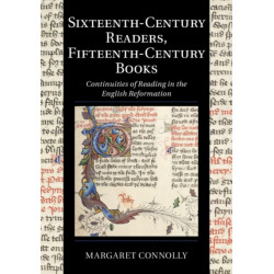 Sixteenth-Century Readers, Fifteenth-Century Books: Continuities of Reading in the English Reformation