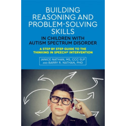 Building Reasoning and Problem-Solving Skills in Children with Autism Spectrum Disorder: A Step by Step Guide to the Thinking In Speech® Intervention