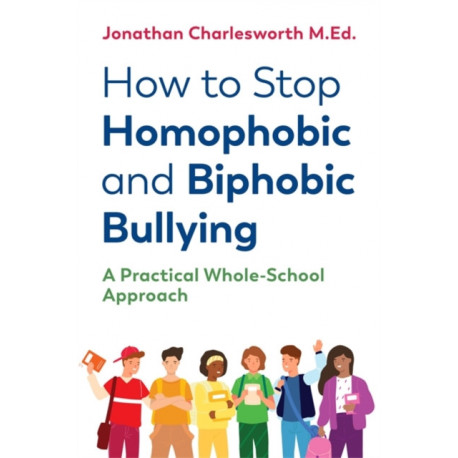 How to Stop Homophobic and Biphobic Bullying: A Practical Whole-School Approach