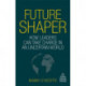Future Shaper: How Leaders Can Take Charge in an Uncertain World