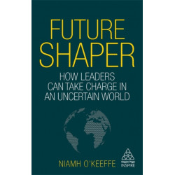 Future Shaper: How Leaders Can Take Charge in an Uncertain World