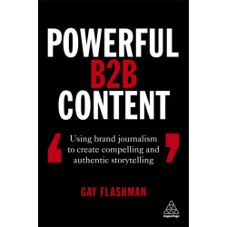 Powerful B2B Content: Using Brand Journalism to Create Compelling and Authentic Storytelling