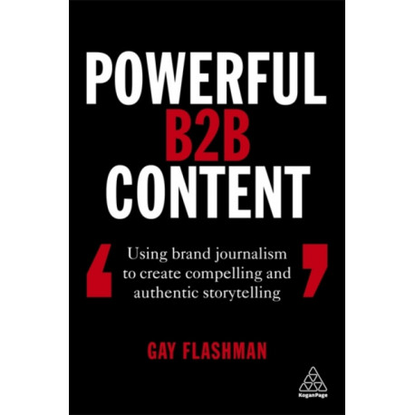 Powerful B2B Content: Using Brand Journalism to Create Compelling and Authentic Storytelling