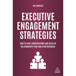 Executive Engagement Strategies: How to Have Conversations and Develop Relationships that Build B2B Business