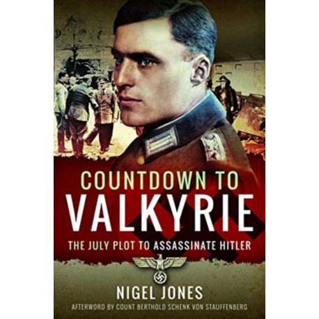 Countdown to Valkyrie: The July Plot to Assassinate Hitler