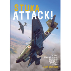 Stuka Attack: The Dive-Bombing Assault on England during the Battle of Britain
