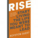 Rise: Start Living the Life You Were Meant to Lead