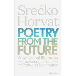 Poetry from the Future: Why a Global Liberation Movement Is Our Civilisation's Last Chance