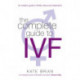 The Complete Guide To Ivf: An inside view of fertility clinics and treatment