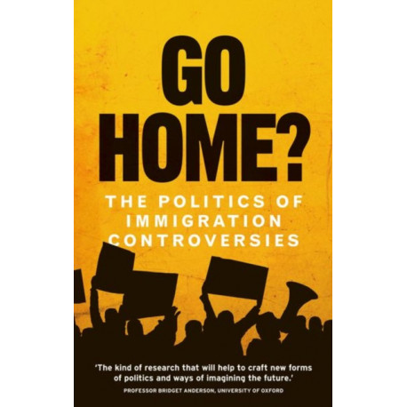 Go Home?: The Politics of Immigration Controversies