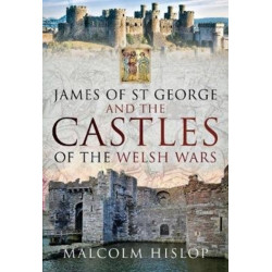 James of St George and the Castles of the Welsh Wars