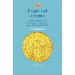 Empire and Enterprise: Money, Power and the Adventurers for Irish Land During the British Civil Wars