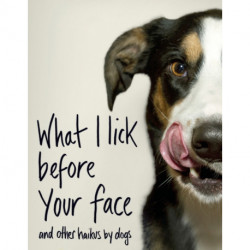 What I Lick Before Your Face ... and Other Haikus By Dogs