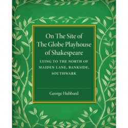 On the Site of the Globe Playhouse of Shakespeare: Lying to the North of Maiden Lane, Bankside, Southwark