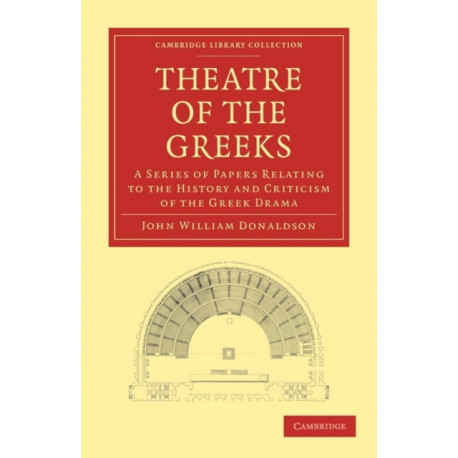 Theatre of the Greeks: A Series of Papers Relating to the History and Criticism of the Greek Drama