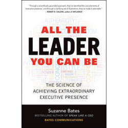 All the Leader You Can Be: The Science of Achieving Extraordinary Executive Presence