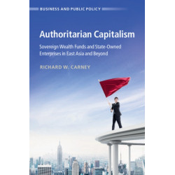 Authoritarian Capitalism: Sovereign Wealth Funds and State-Owned Enterprises in East Asia and Beyond