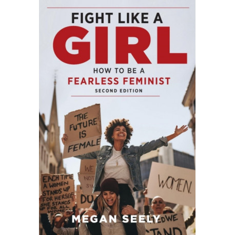 Fight Like a Girl, Second Edition: How to Be a Fearless Feminist