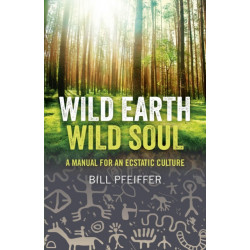 Wild Earth, Wild Soul: A Manual for an Ecstatic Culture