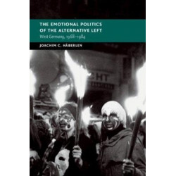The Emotional Politics of the Alternative Left: West Germany, 1968–1984