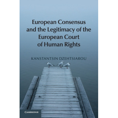 European Consensus and the Legitimacy of the European Court of Human Rights