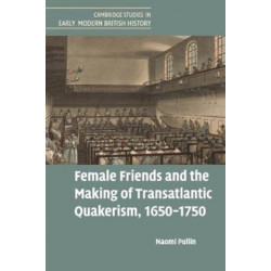Female Friends and the Making of Transatlantic Quakerism, 1650–1750