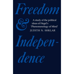 Freedom and Independence: A Study of the Political Ideas of Hegel's Phenomenology of Mind