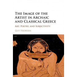 The Image of the Artist in Archaic and Classical Greece: Art, Poetry, and Subjectivity