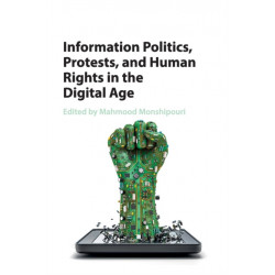 Information Politics, Protests, and Human Rights in the Digital Age