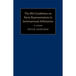 The IBA Guidelines on Party Representation in International Arbitration: A Guide