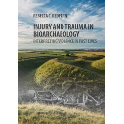 Injury and Trauma in Bioarchaeology: Interpreting Violence in Past Lives