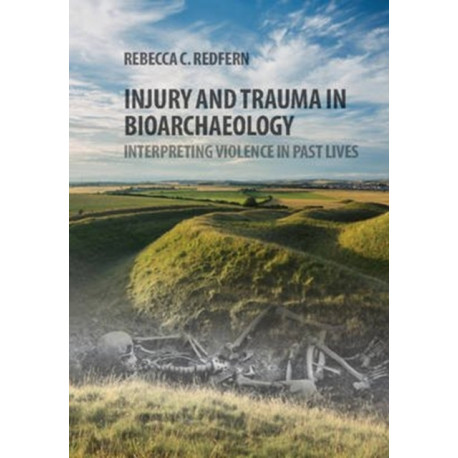 Injury and Trauma in Bioarchaeology: Interpreting Violence in Past Lives