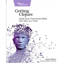 Getting Clojure: Build Your Functional Skills One Idea at a Time